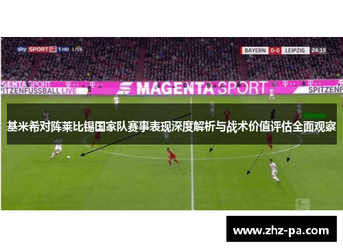 基米希对阵莱比锡国家队赛事表现深度解析与战术价值评估全面观察 基米希对阵莱比锡国家队赛事表现深度解析与战术价值评估全面观察
