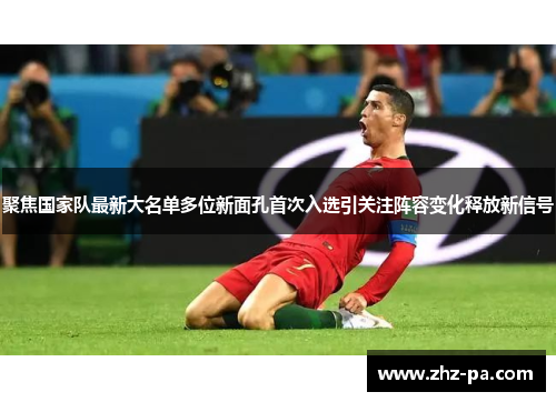 聚焦国家队最新大名单多位新面孔首次入选引关注阵容变化释放新信号