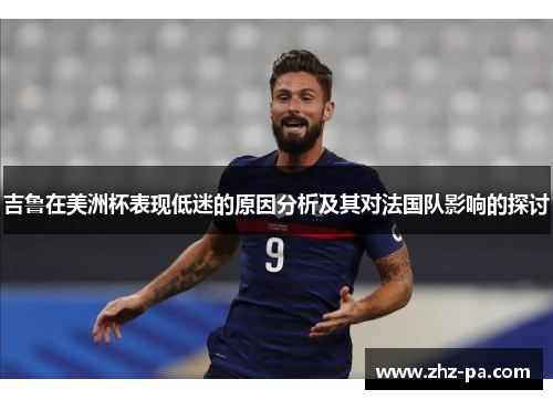 吉鲁在美洲杯表现低迷的原因分析及其对法国队影响的探讨 吉鲁在美洲杯表现低迷的原因分析及其对法国队影响的探讨